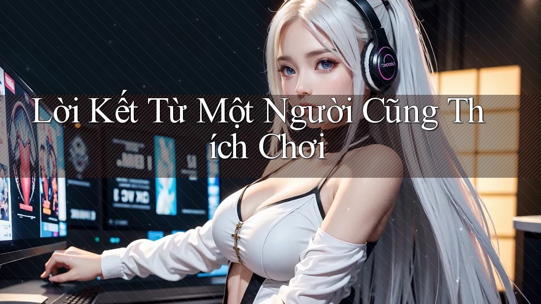 Lời Kết Từ Một Người Cũng Thích Chơi Lời Kết Từ Một Người Cũng Thích Chơi