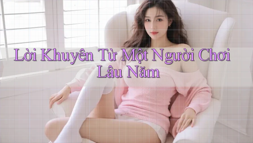 Lời Khuyên Từ Một Người Chơi Lâu Năm Lời Khuyên Từ Một Người Chơi Lâu Năm