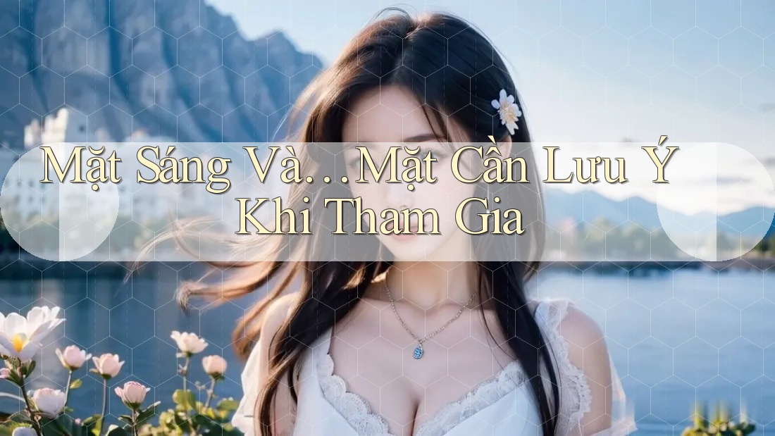 Mặt Sáng Và… Mặt Cần Lưu Ý Khi Tham Gia Mặt Sáng Và… Mặt Cần Lưu Ý Khi Tham Gia