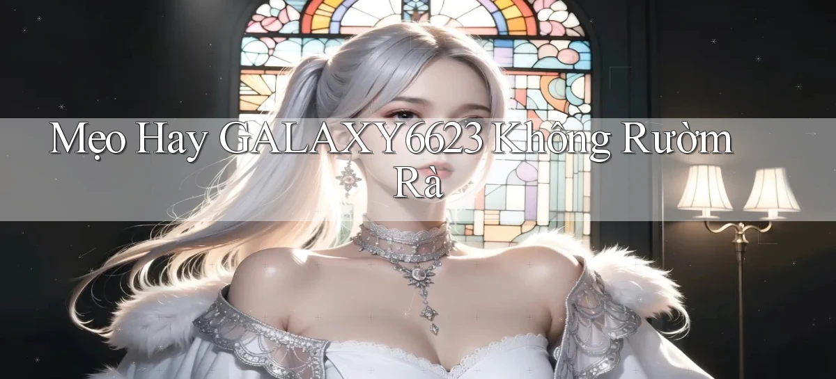 mẹo hay galaxy6623 không rườm rà
