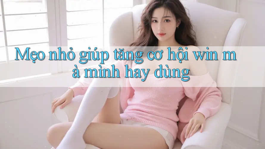 Mẹo nhỏ giúp tăng cơ hội win mà mình hay dùng Mẹo nhỏ giúp tăng cơ hội win mà mình hay dùng
