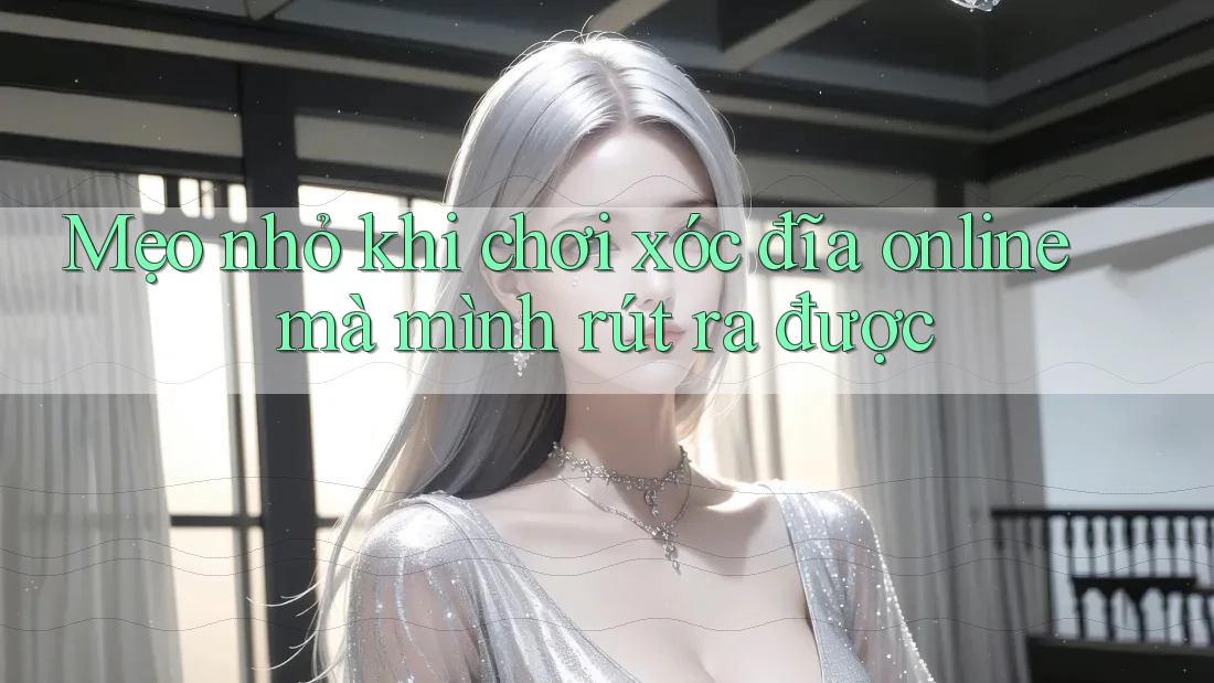 Mẹo nhỏ khi chơi xóc đĩa online mà mình rút ra được Mẹo nhỏ khi chơi xóc đĩa online mà mình rút ra được