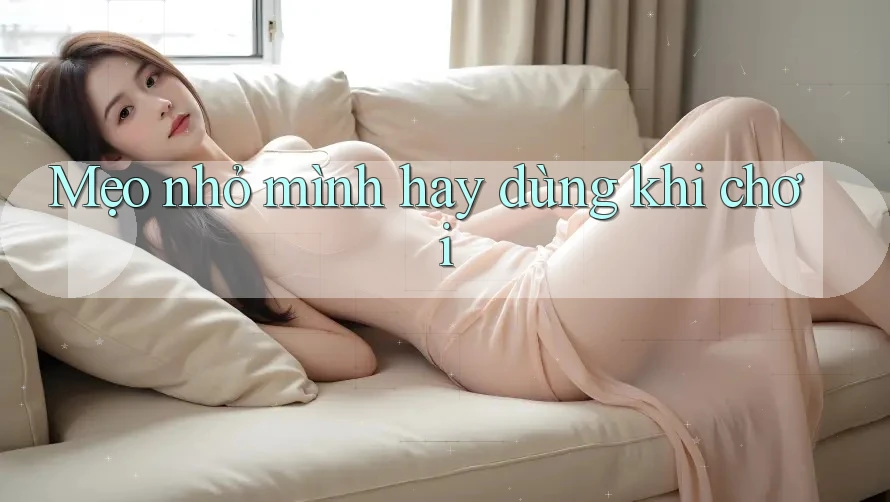 Mẹo nhỏ mình hay dùng khi chơi