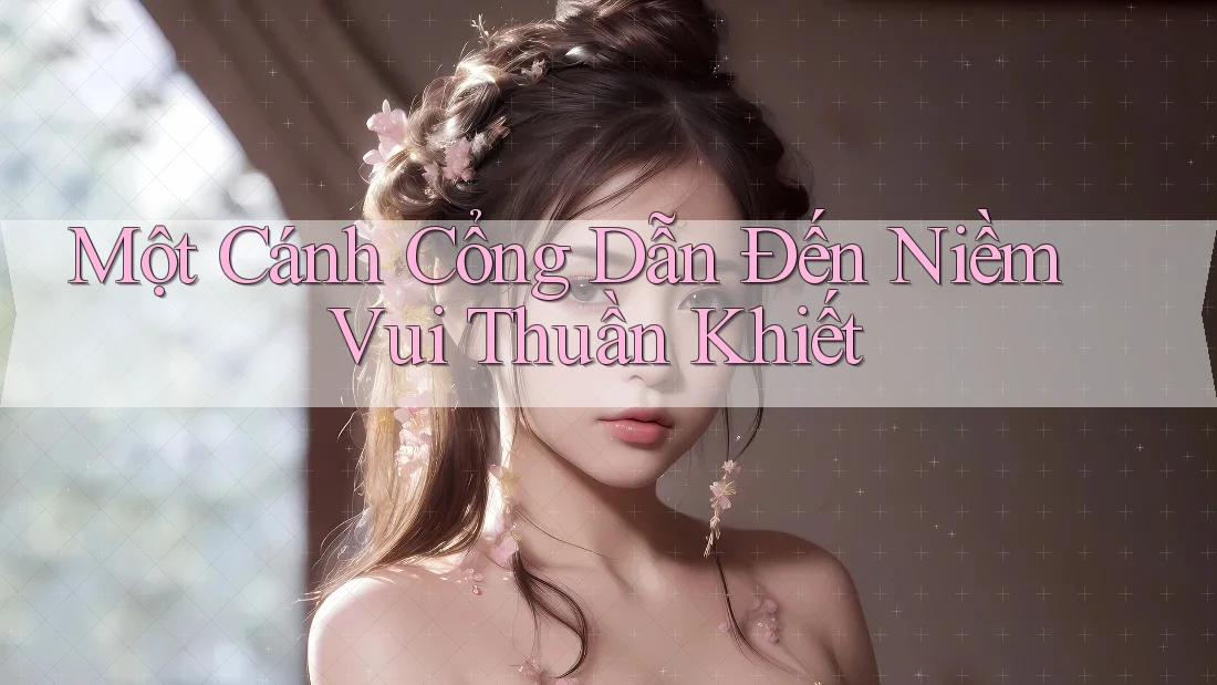 Một Cánh Cổng Dẫn Đến Niềm Vui Thuần Khiết Một Cánh Cổng Dẫn Đến Niềm Vui Thuần Khiết