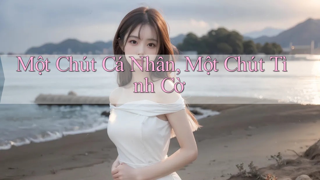 Một Chút Cá Nhân, Một Chút Tình Cờ Một Chút Cá Nhân, Một Chút Tình Cờ