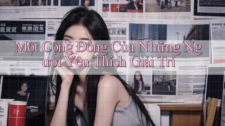 Một Cộng Đồng Của Những Người Yêu Thích Giải Trí Một Cộng Đồng Của Những Người Yêu Thích Giải Trí