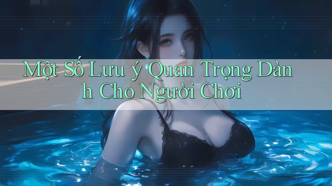 Một Số Lưu Ý Quan Trọng Dành Cho Người Chơi Một Số Lưu Ý Quan Trọng Dành Cho Người Chơi