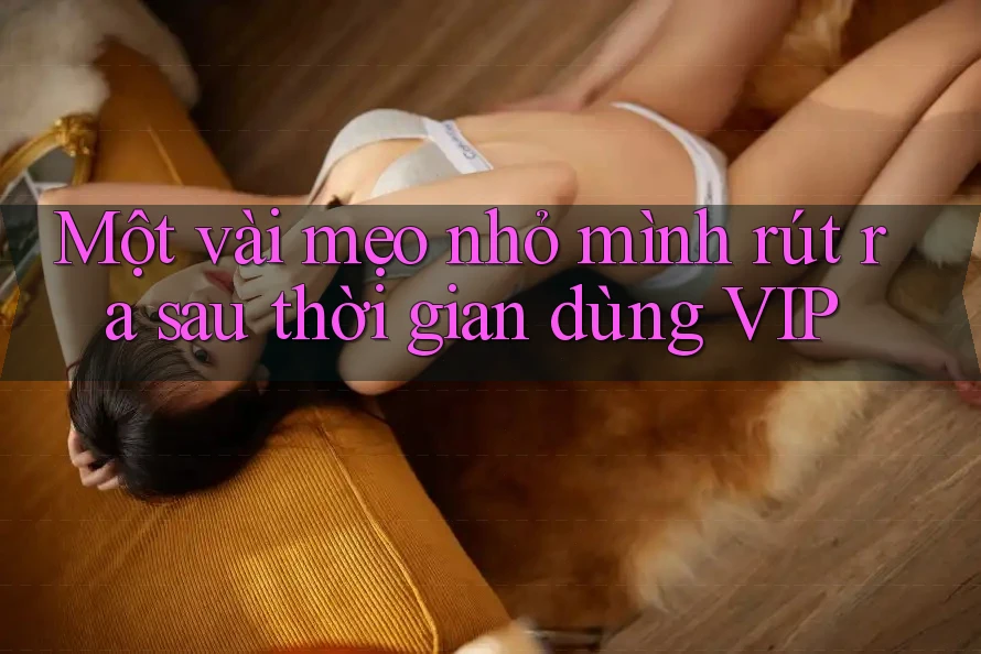 Một vài mẹo nhỏ mình rút ra sau thời gian dùng VIP Một vài mẹo nhỏ mình rút ra sau thời gian dùng VIP