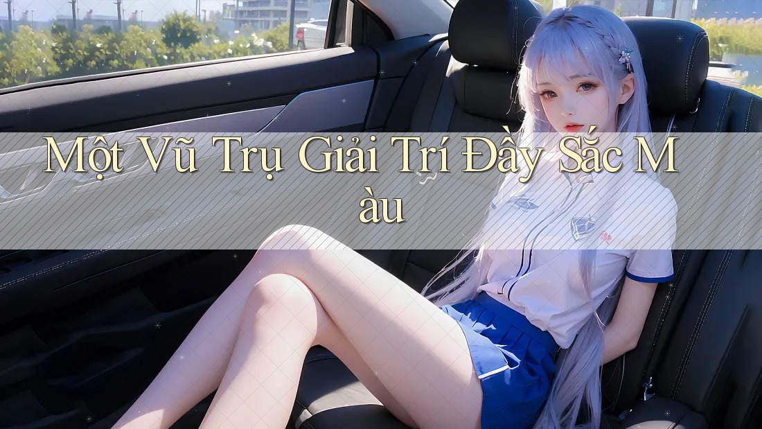 Một Vũ Trụ Giải Trí Đầy Sắc Màu Một Vũ Trụ Giải Trí Đầy Sắc Màu