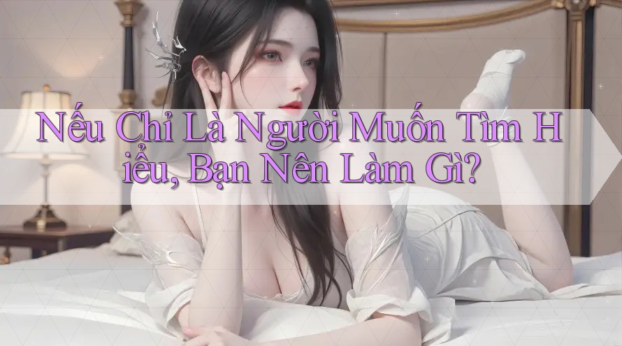 Nếu Chỉ Là Người Muốn Tìm Hiểu, Bạn Nên Làm Gì? Nếu Chỉ Là Người Muốn Tìm Hiểu, Bạn Nên Làm Gì?
