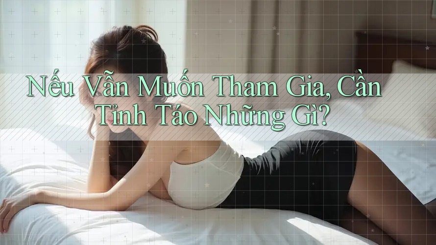 Nếu Vẫn Muốn Tham Gia, Cần Tỉnh Táo Những Gì? Nếu Vẫn Muốn Tham Gia, Cần Tỉnh Táo Những Gì?