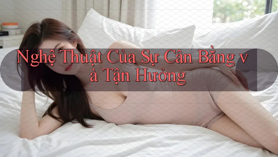 Nghệ Thuật Của Sự Cân Bằng Và Tận Hưởng Nghệ Thuật Của Sự Cân Bằng Và Tận Hưởng