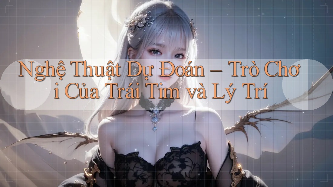 Nghệ Thuật Dự Đoán – Trò Chơi Của Trái Tim và Lý Trí Nghệ Thuật Dự Đoán – Trò Chơi Của Trái Tim và Lý Trí