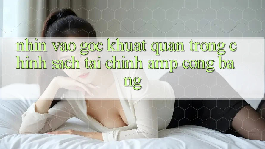 Nhìn Vào “Góc Khuất” Quan Trọng: Chính Sách Tài Chính & Công Bằng Nhìn Vào “Góc Khuất” Quan Trọng: Chính Sách Tài Chính & Công Bằng