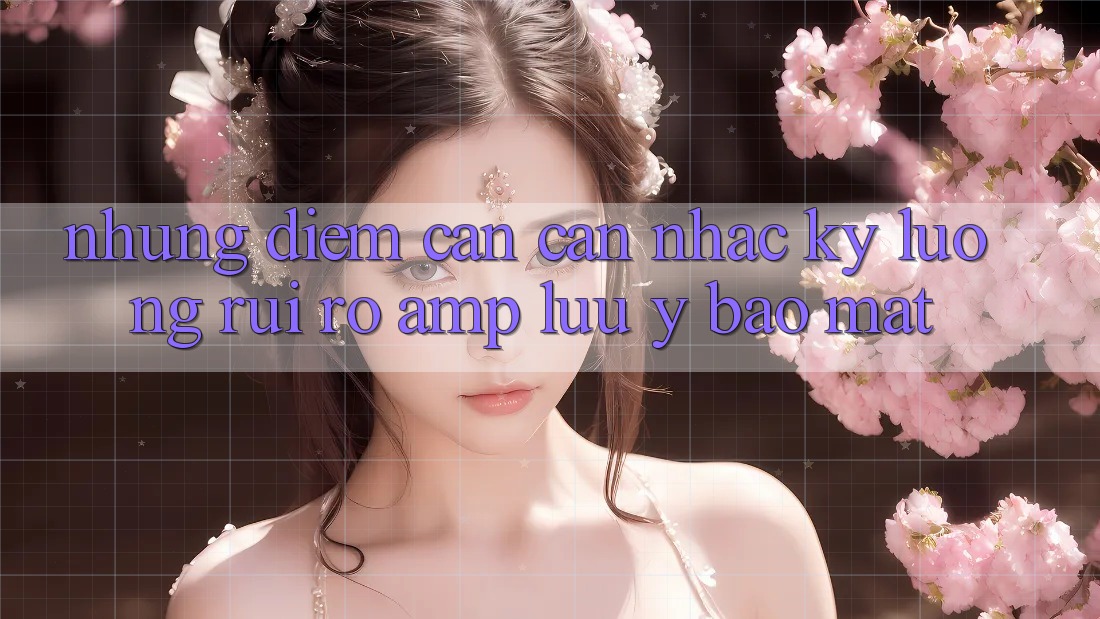 Những Điểm Cần Cân Nhắc Kỹ Lưỡng: Rủi Ro & Lưu Ý Bảo Mật Những Điểm Cần Cân Nhắc Kỹ Lưỡng: Rủi Ro & Lưu Ý Bảo Mật