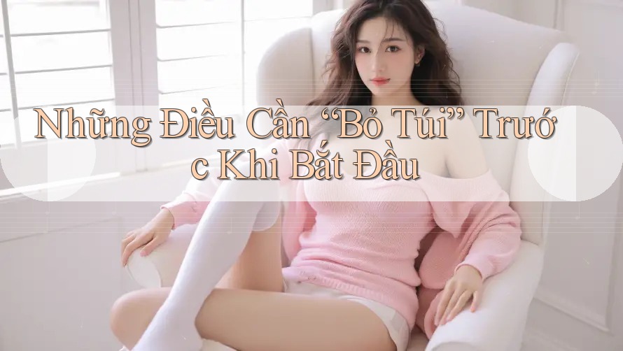 Những Điều Cần “Bỏ Túi” Trước Khi Bắt Đầu Những Điều Cần “Bỏ Túi” Trước Khi Bắt Đầu