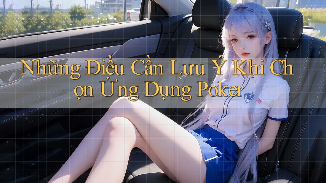 Những Điều Cần Lưu Ý Khi Chọn Ứng Dụng Poker Những Điều Cần Lưu Ý Khi Chọn Ứng Dụng Poker