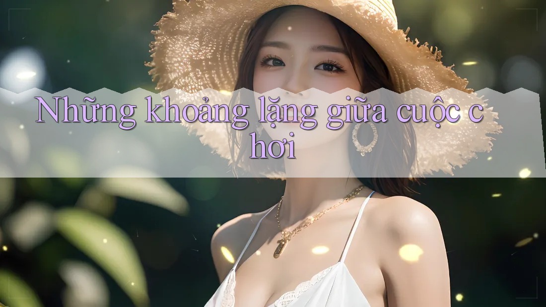 Những khoảng lặng giữa cuộc chơi Những khoảng lặng giữa cuộc chơi