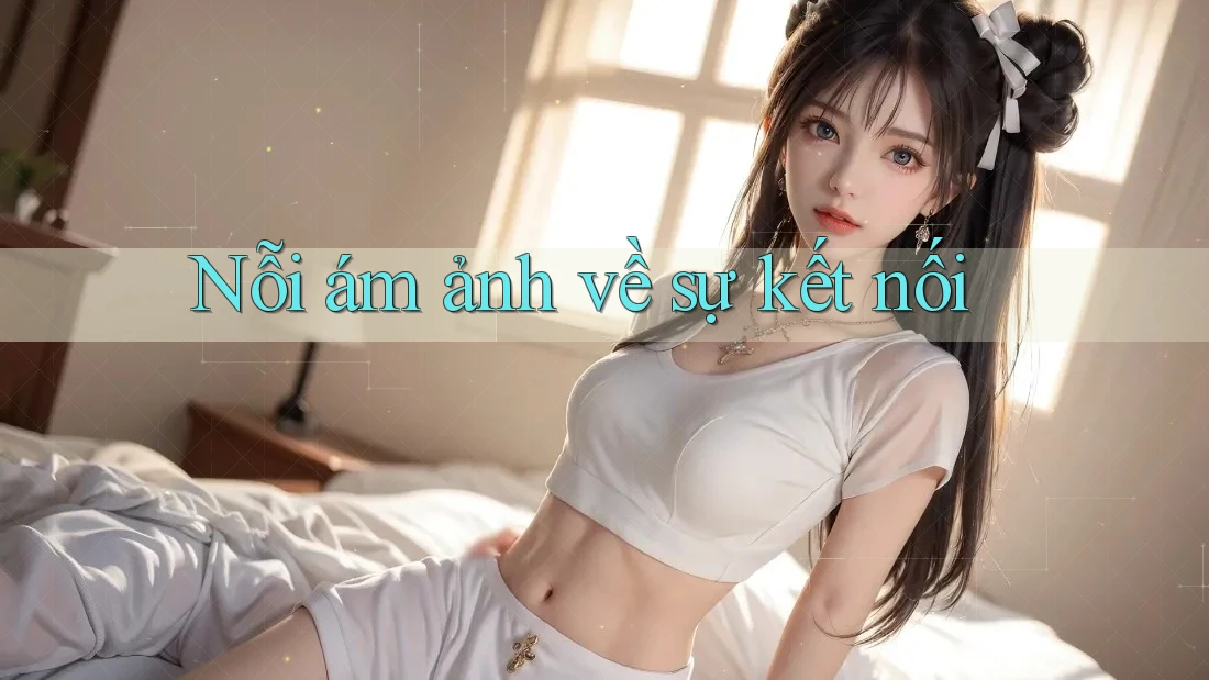 Nỗi ám ảnh về sự kết nối Nỗi ám ảnh về sự kết nối