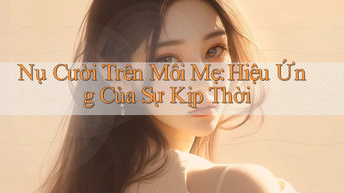 Nụ Cười Trên Môi Mẹ: Hiệu Ứng Của Sự Kịp Thời Nụ Cười Trên Môi Mẹ: Hiệu Ứng Của Sự Kịp Thời