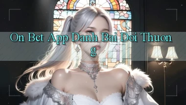 on bet app đánh bài đổi thưởng