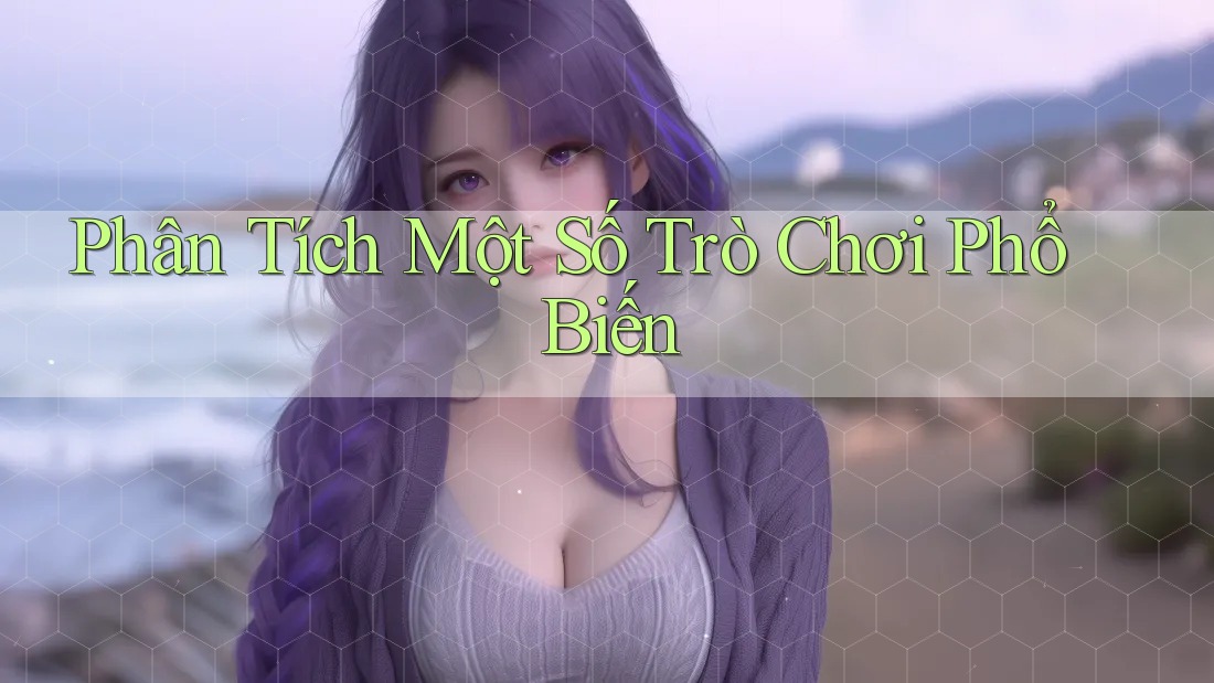Phân Tích Một Số Trò Chơi Phổ Biến Phân Tích Một Số Trò Chơi Phổ Biến
