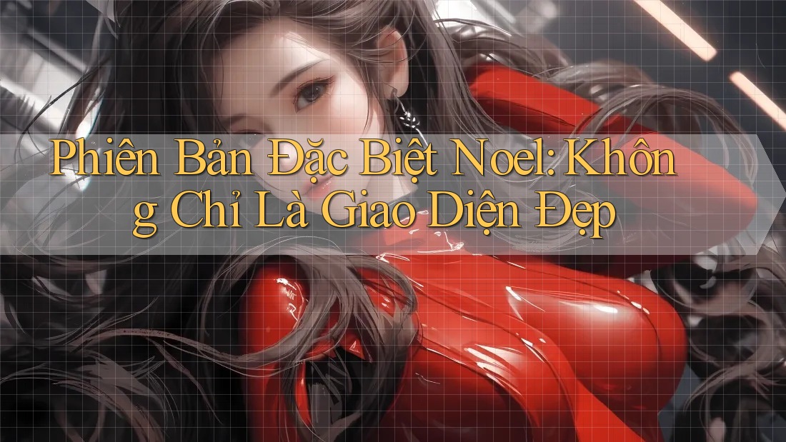 Phiên Bản Đặc Biệt Noel: Không Chỉ Là Giao Diện Đẹp Phiên Bản Đặc Biệt Noel: Không Chỉ Là Giao Diện Đẹp