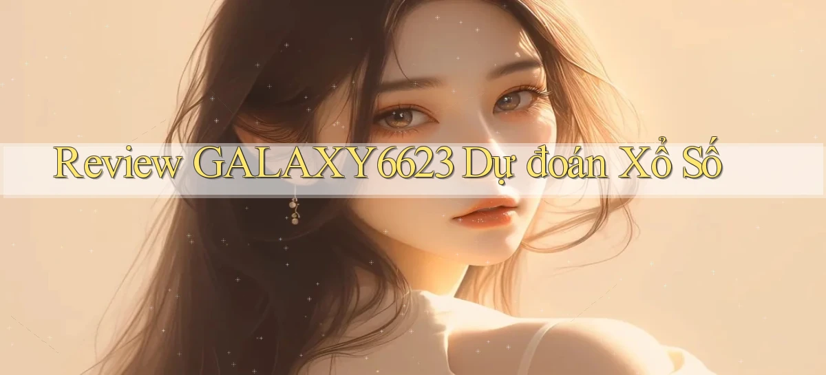 review galaxy6623 dự đoán xổ số