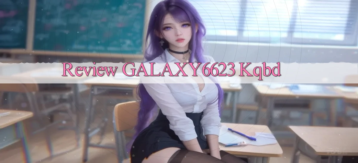 review galaxy6623 kqbd