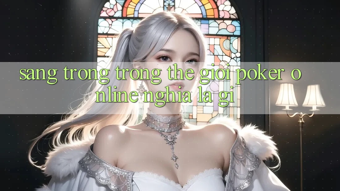 “Sang Trọng” Trong Thế Giới Poker Online Nghĩa Là Gì? “Sang Trọng” Trong Thế Giới Poker Online Nghĩa Là Gì?