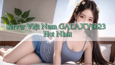server việt nam galaxy6623 hot nhất