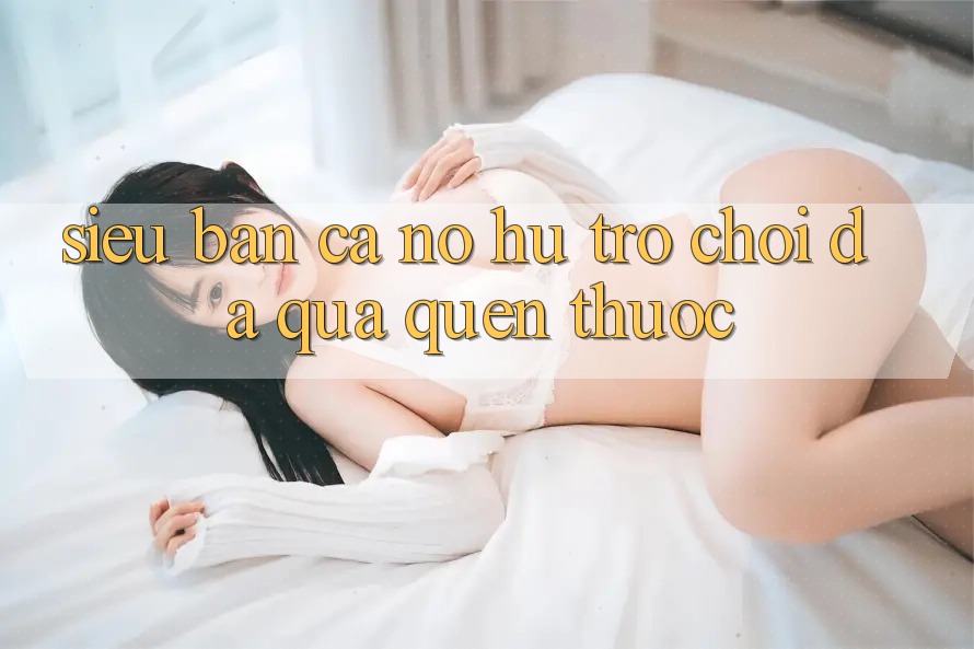 “Siêu Bắn Cá Nổ Hũ” – Trò Chơi Đã Quá Quen Thuộc “Siêu Bắn Cá Nổ Hũ” – Trò Chơi Đã Quá Quen Thuộc