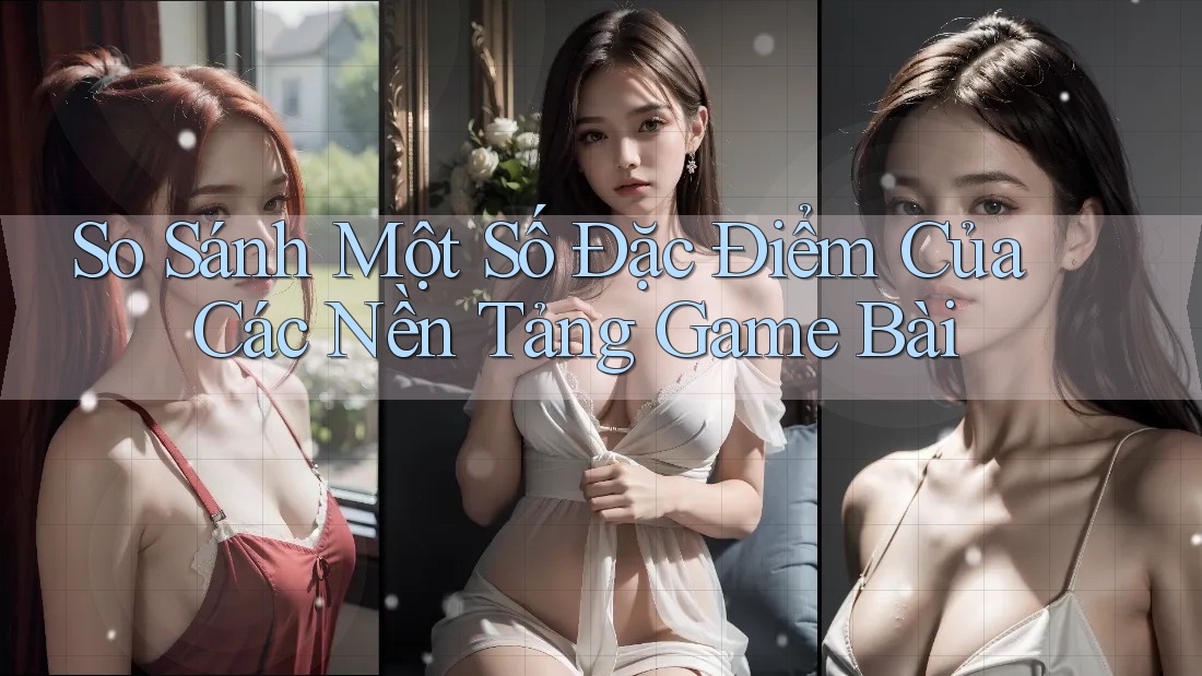 So Sánh Một Số Đặc Điểm Của Các Nền Tảng Game Bài So Sánh Một Số Đặc Điểm Của Các Nền Tảng Game Bài
