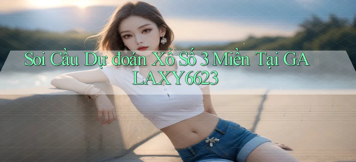 soi cầu dự đoán xổ số 3 miền tại galaxy6623