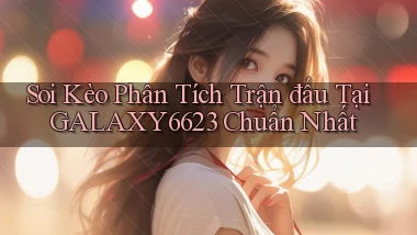 soi kèo phân tích trận đấu tại galaxy6623 chuẩn nhất