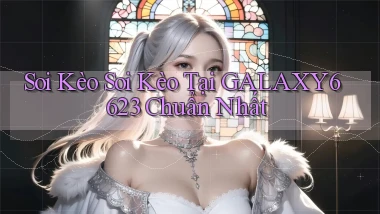 soi kèo soi kèo tại galaxy6623 chuẩn nhất