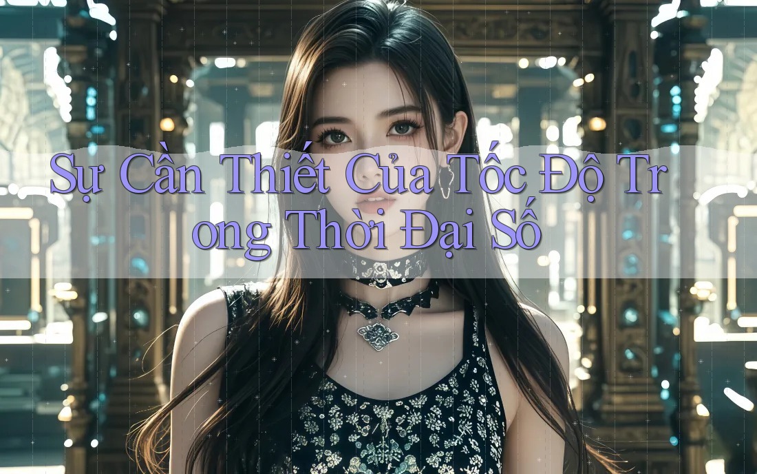 Sự Cần Thiết Của Tốc Độ Trong Thời Đại Số Sự Cần Thiết Của Tốc Độ Trong Thời Đại Số