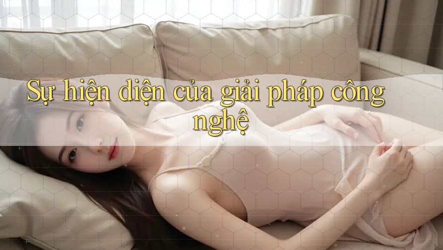 Sự hiện diện của giải pháp công nghệ Sự hiện diện của giải pháp công nghệ