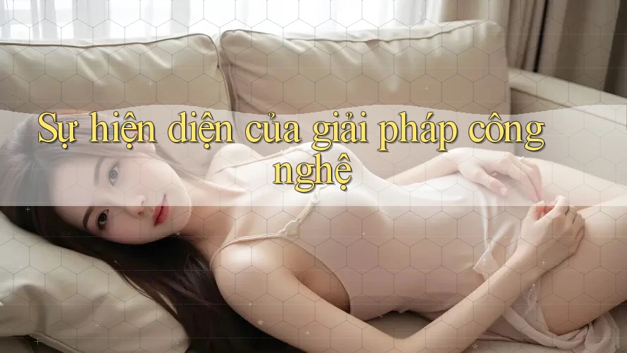 Sự hiện diện của giải pháp công nghệ Sự hiện diện của giải pháp công nghệ