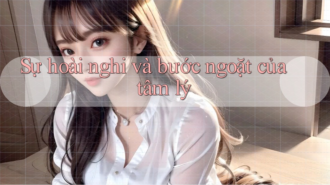 Sự hoài nghi và bước ngoặt của tâm lý