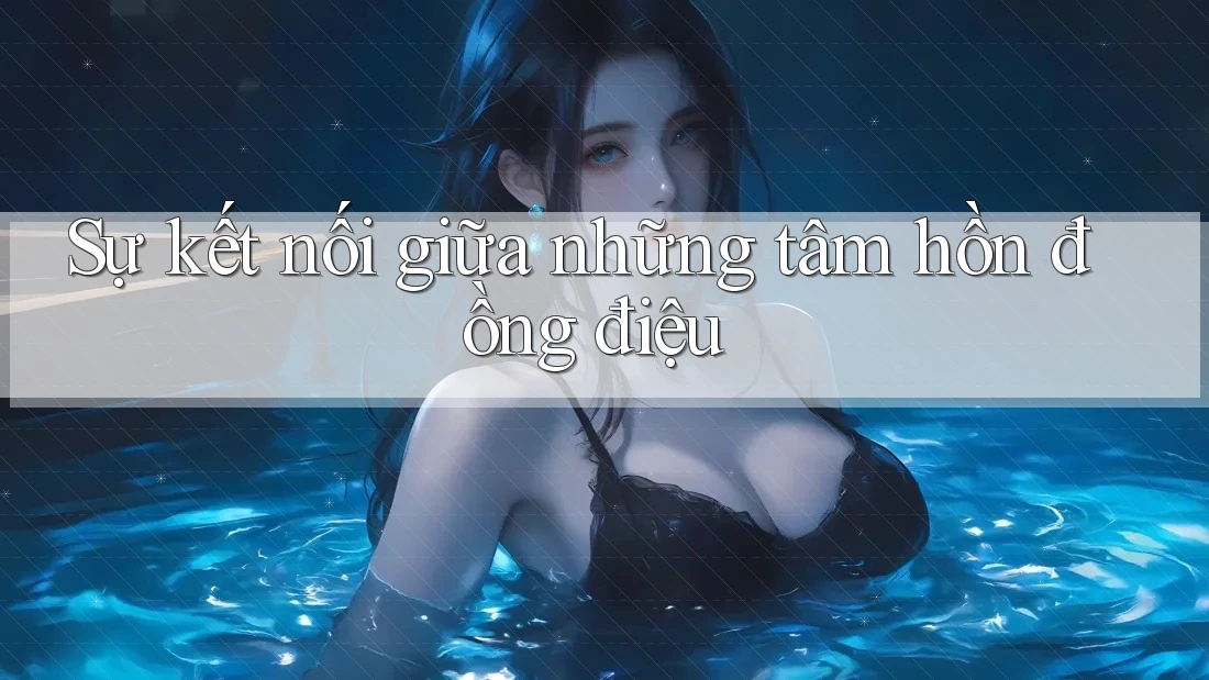 Sự kết nối giữa những tâm hồn đồng điệu Sự kết nối giữa những tâm hồn đồng điệu
