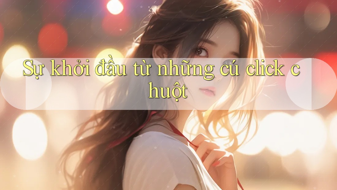 Sự khởi đầu từ những cú click chuột Sự khởi đầu từ những cú click chuột