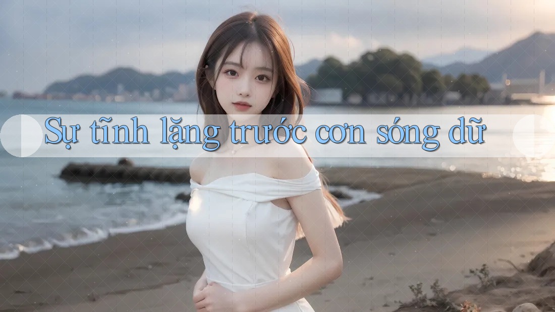 Sự tĩnh lặng trước cơn sóng dữ Sự tĩnh lặng trước cơn sóng dữ