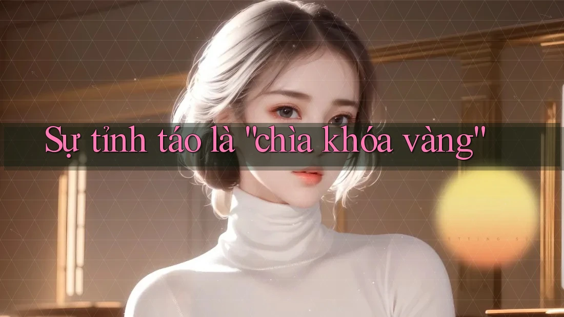 Sự tỉnh táo là “chìa khóa vàng” Sự tỉnh táo là “chìa khóa vàng”