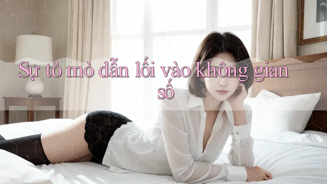 Sự tò mò dẫn lối vào không gian số Sự tò mò dẫn lối vào không gian số
