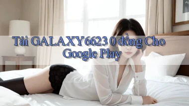 tải galaxy6623 0 đồng cho google play