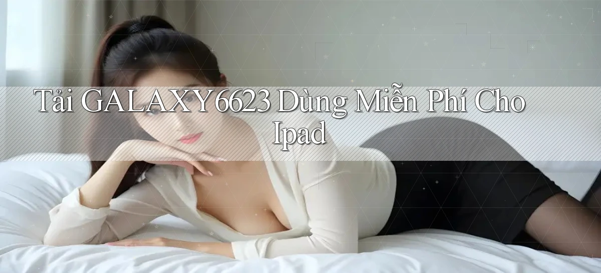 tải galaxy6623 dùng miễn phí cho ipad