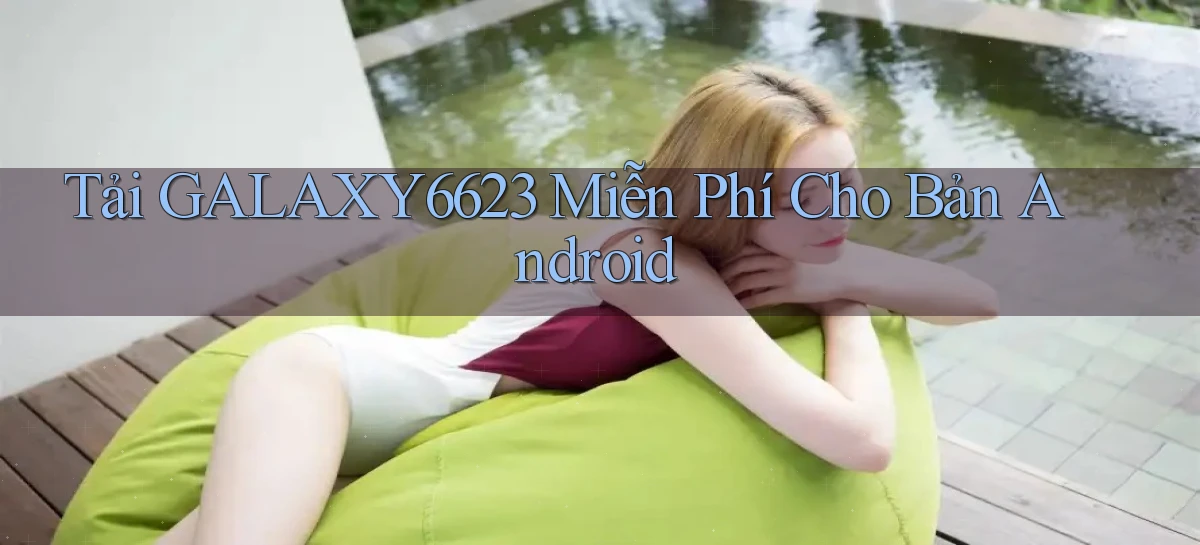 tải galaxy6623 miễn phí cho bản android