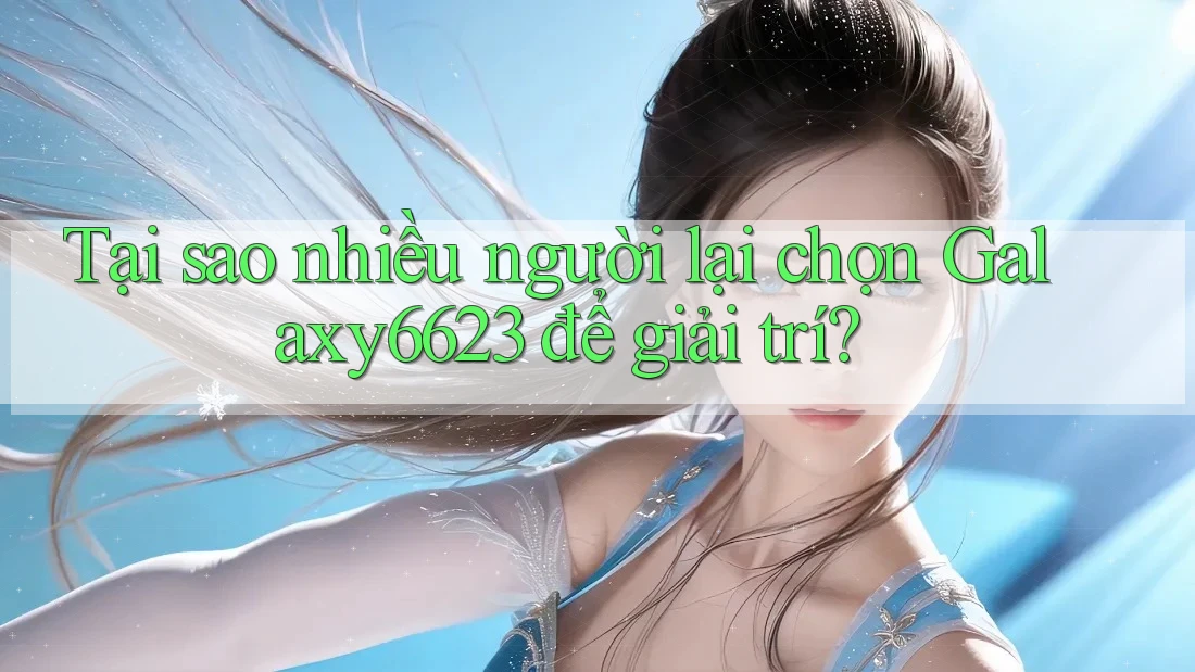 Tại sao nhiều người lại chọn Galaxy6623 để giải trí? Tại sao nhiều người lại chọn Galaxy6623 để giải trí?