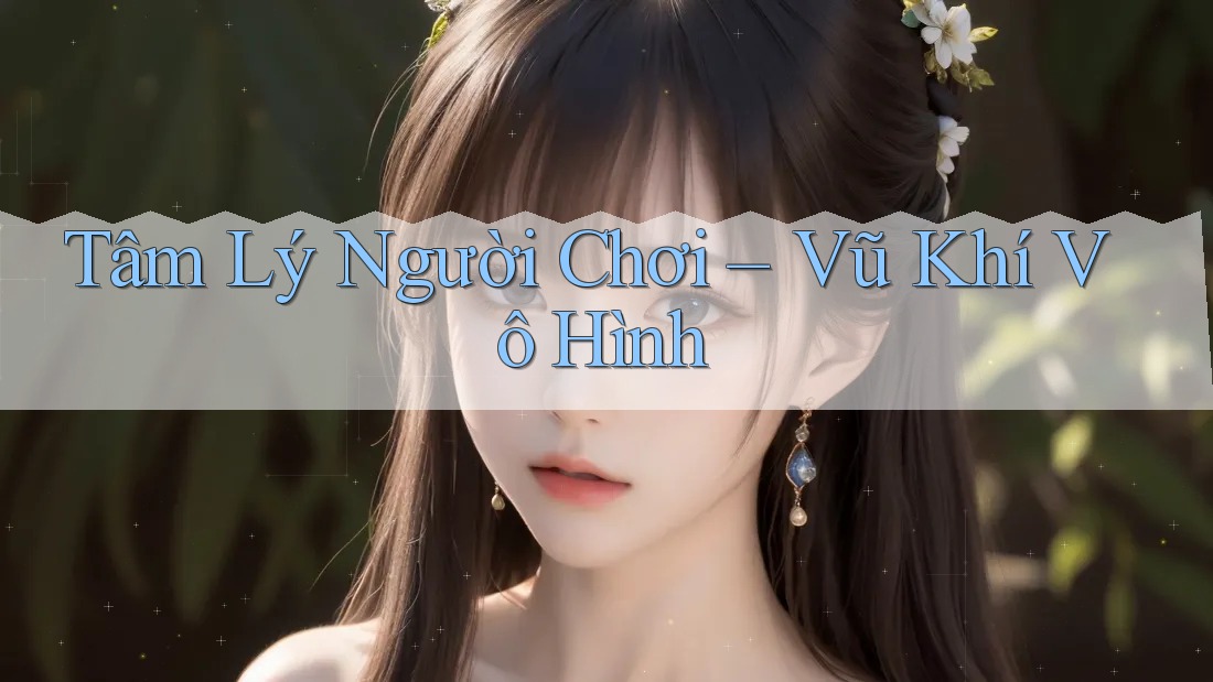 Tâm Lý Người Chơi – Vũ Khí Vô Hình Tâm Lý Người Chơi – Vũ Khí Vô Hình